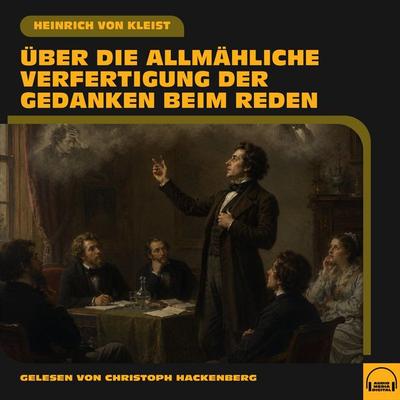 Über die allmähliche Verfertigung der Gedanken beim Reden - Heinrich Kleist, Audio, 9783711961488