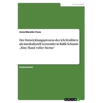 Der Entwicklungsprozess des Ich-Erzählers als interkulturell Lernender in Rafik Schamis 'Eine Hand voller Sterne'; Taschenbuch von Anne-Mareike Franz,