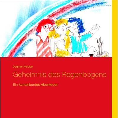 Geheimnis des Regenbogens, Gebundene Ausgabe von Dagmar Neidigk, BoD – Books on Demand, 978-3-7481-7239-0