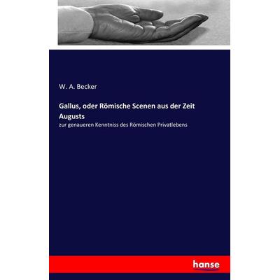 Gallus, oder Römische Scenen aus der Zeit Augusts, Taschenbuch von W. A. Becker, Hansebooks, 978-3-7411-5580-2