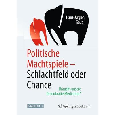 Politische Machtspiele - Schlachtfeld oder Chance, Taschenbuch von Hans-Jürgen Gaugl, Springer Berlin, 978-3-662-45420-6
