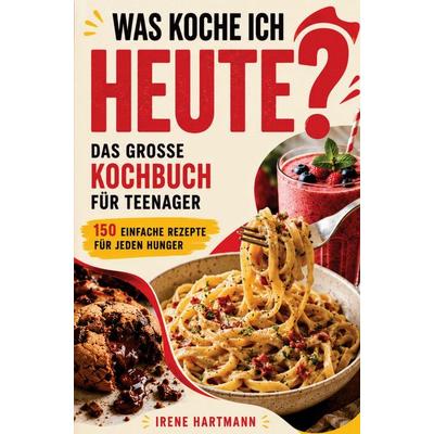 Das große Kochbuch für Teenager - Was koche ich heute?, Taschenbuch von Irene Hartmann, Bookmundo, 978-94-037-1487-5