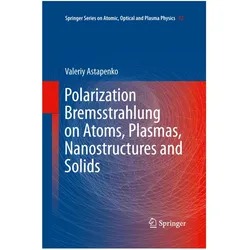 Polarization Bremsstrahlung on Atoms, Plasmas, Nanostructures and Solids, Fachbücher von Valeriy Astapenko