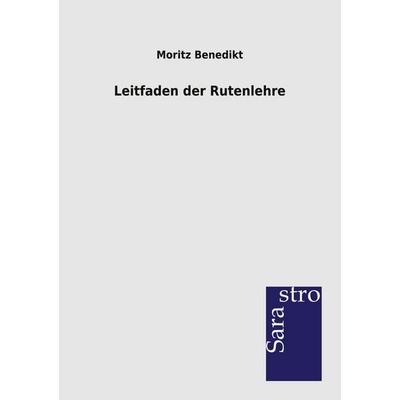Leitfaden der Rutenlehre, Taschenbuch von Moritz Benedikt, Sarastro, 978-3-86471-186-2