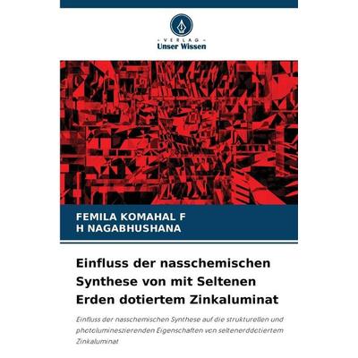 Einfluss der nasschemischen Synthese von mit Seltenen Erden dotiertem Zinkaluminat, Taschenbuch von Femila Komahal F.,H. Nagabhushana, Verlag Unser