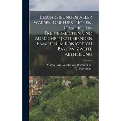 Beschreibungen aller Wappen der fürstlichen, gräflichen, freiherrlichen und adelichen jeztlebenden Familien im Königreich Bayern, Zweite Abtheilung,