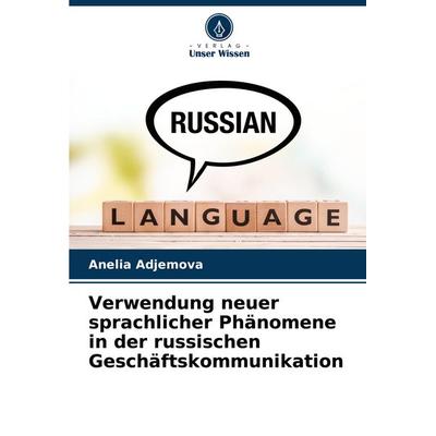 Verwendung neuer sprachlicher Phänomene in der russischen Geschäftskommunikation, Taschenbuch von Anelia Adjemova, Verlag Unser Wissen,
