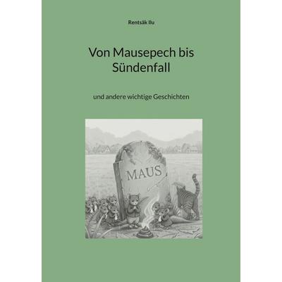 Von Mausepech bis Sündenfall, Taschenbuch von Rentsäk Ilu, BoD – Books on Demand, 978-3-696-38458-6