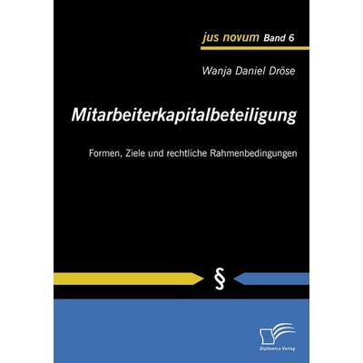 Mitarbeiterkapitalbeteiligung: Formen, Ziele und rechtliche Rahmenbedingungen, Taschenbuch von Wanja Daniel Dröse, Diplomica Verlag GmbH,