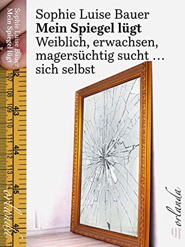 Bauer, Sophie Luise - Mein Spiegel lügt. Weiblich, erwachsen, magersüchtig sucht ... sich selbst. - Preis vom 09.10.2026 07:28:09 h