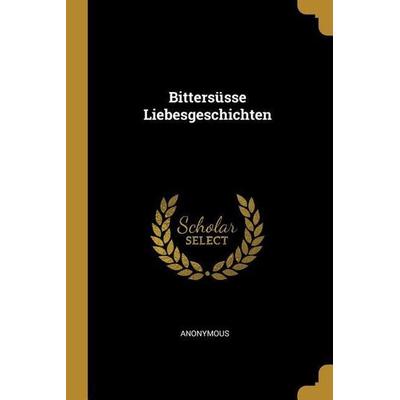 Bittersüsse Liebesgeschichten, Taschenbuch von Anonymous, Creative Media Partners, LLC, 978-0-270-75380-6