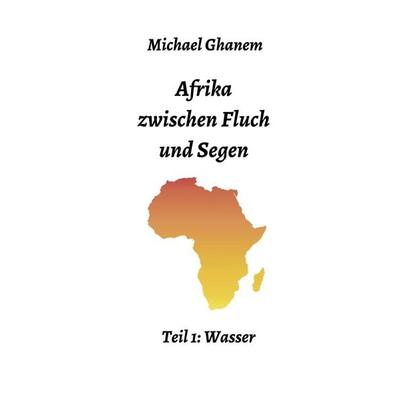 Afrika zwischen Fluch und Segen, Gebundene Ausgabe von Michael Ghanem, Tredition, 978-3-7482-8037-8