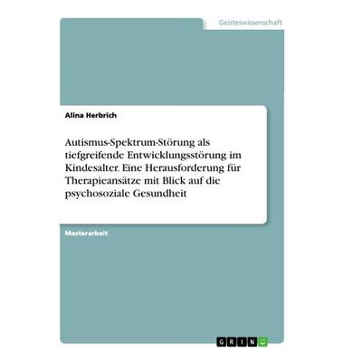 Autismus-Spektrum-Störung als tiefgreifende Entwicklungsstörung im Kindesalter. Eine Herausforderung für Therapieansätze mit Blick auf die
