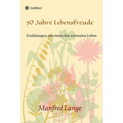 70 Jahre Lebensfreude, Gebundene Ausgabe von Manfred Lange, Tredition, 978-3-347-28701-3