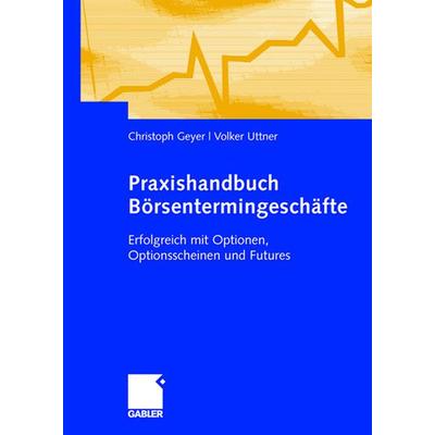 Praxishandbuch Börsentermingeschäfte, Taschenbuch von Christoph Geyer,Volker Uttner, Betriebswirtschaftlicher Verlag Gabler, 978-3-8349-0396-9