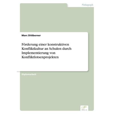 Förderung einer konstruktiven Konfliktkultur an Schulen durch Implementierung von Konfliktlotsenprojekten, Taschenbuch von Marc Dittberner, GRIN,