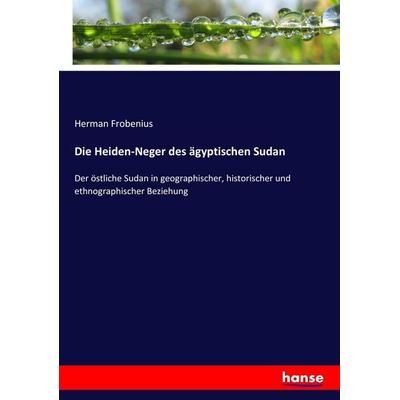 Die Heiden-Neger des ägyptischen Sudan, Taschenbuch von Herman Frobenius, Hansebooks, 978-3-7436-5467-9