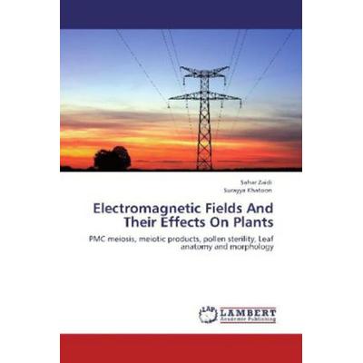 Zaidi, S: Electromagnetic Fields And Their Effects On Plants, Taschenbuch von Sahar Zaidi,Surayya Khatoon, LAP LAMBERT Academic Publishing,