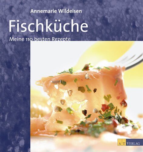 Annemarie Wildeisen - Fischküche. Meine 110 besten Rezepte - Preis vom 05.10.2026 03:47:11 h