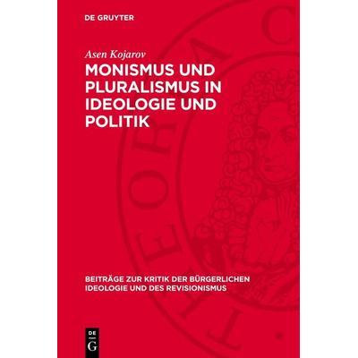 Monismus und Pluralismus in Ideologie und Politik, Gebundene Ausgabe von Asen Kojarov, De Gruyter, 978-3-11-272788-1