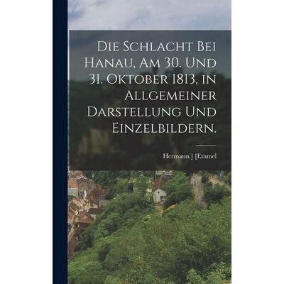 Die Schlacht bei Hanau, am 30. und 31. Oktober 1813, in Allgemeiner Darstellung und Einzelbildern., Gebundene Ausgabe von Hermann. [Emmel, Legare