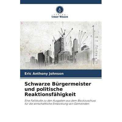 Schwarze Bürgermeister und politische Reaktionsfähigkeit, Taschenbuch von Eric Anthony Johnson, BoD - Books on Demand, 978-620-9-60176-7