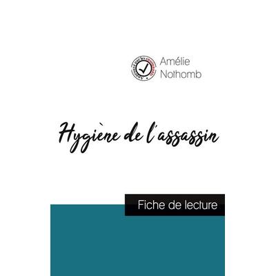 Hygiène de l'assassin de Amélie Nothomb (fiche de lecture et analyse complète de l'oeuvre); Taschenbuch von Amélie Nothomb, Comprendre la littérature,