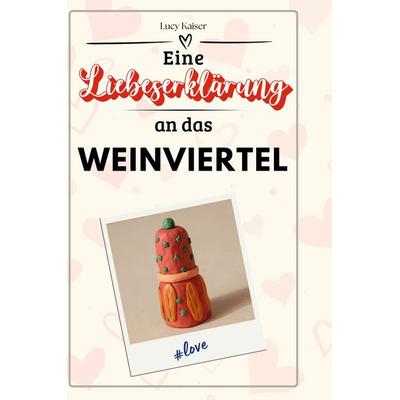 Eine Liebeserklärung an das Weinviertel, Gebundene Ausgabe von Lucy Kaiser, BoD - Books on Demand, 978-3-7591-5448-4