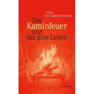 Das Kaminfeuer und das gute Leben, Gebundene Ausgabe von Jutta Campenhausen, Wallstein Verlag, 978-3-8353-5636-8