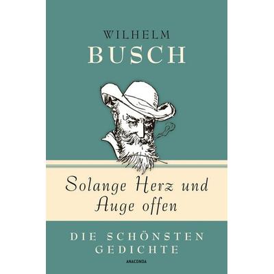 Wilhelm Busch, Solange Herz und Auge offen - Die schönsten Gedichte, Gebundene Ausgabe von Wilhelm Busch, Anaconda, 978-3-7306-0584-4