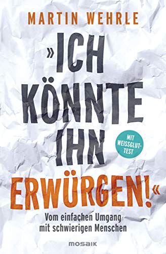 Martin Wehrle - Ich könnte ihn erwürgen!: Vom einfachen Umgang mit schwierigen Menschen - Mit Weißglut-Test - Preis vom 06.10.2026 07:26:00 h