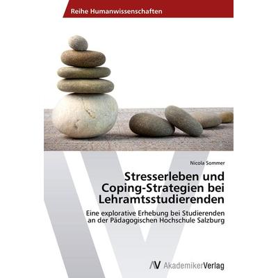 Stresserleben und Coping-Strategien bei Lehramtsstudierenden, Taschenbuch von Nicola Sommer, AV Akademikerverlag, 978-3-639-47409-1
