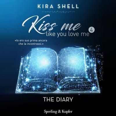 Kiss me like you love me 4: The Diary - Kira Shell, Audio, 9788820099244