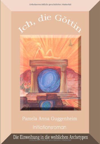 Pamela A. Guggenheim - Ich, die Göttin - Einweihung in die weiblichen Archetypen - Preis vom 13.10.2026 11:25:28 h