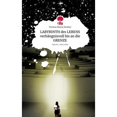 LABYRINTH des LEBENS verhängnisvoll bis an die GRENZE. Life is a Story - story.one, Gebundene Ausgabe von Verena Maria Herber, Storylution,