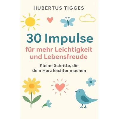 30 Impulse für mehr Leichtigkeit und Lebensfreude, Taschenbuch von Hubertus Tigges, Epubli, 978-3-565-03089-7