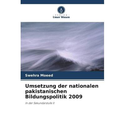 Umsetzung der nationalen pakistanischen Bildungspolitik 2009, Taschenbuch von Swehra Moeed, Verlag Unser Wissen, 978-620-5-04079-9