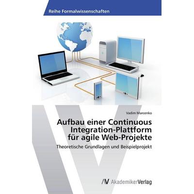 Aufbau einer Continuous Integration-Plattform für agile Web-Projekte, Taschenbuch von Vadim Marcenko, AV Akademikerverlag, 978-3-639-49753-3