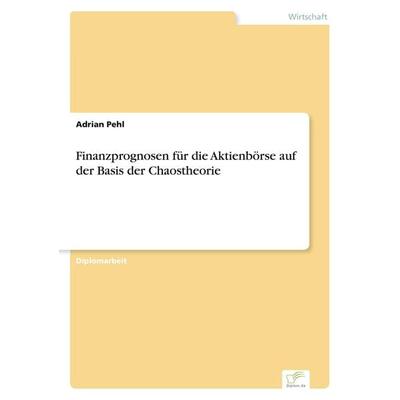 Finanzprognosen für die Aktienbörse auf der Basis der Chaostheorie, Taschenbuch von Adrian Pehl, GRIN, 978-3-8386-3168-4