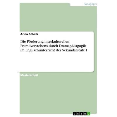 Die Förderung interkulturellen Fremdverstehens durch Dramapädagogik im Englischunterricht der Sekundarstufe I, Taschenbuch von Anna Schütz, GRIN,