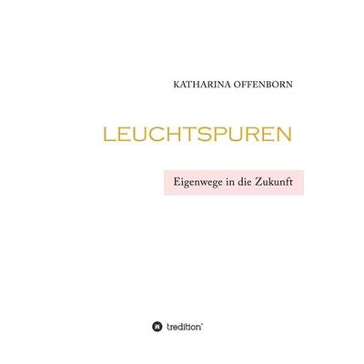 Leuchtspuren, Gebundene Ausgabe von Katharina Offenborn, Tredition, 978-3-347-07125-4