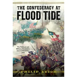 The Confederacy at Flood Tide: The Political and Military Ascension, June to December 1862, Sachbücher von Philip Leigh