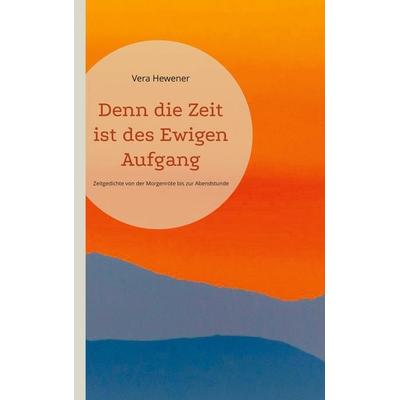 Denn die Zeit ist des Ewigen Aufgang, Taschenbuch von Vera Hewener, BoD – Books on Demand, 978-3-7557-3875-6
