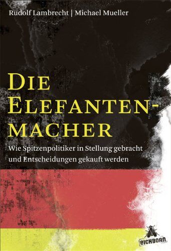 Rudolf Lambrecht - Die Elefantenmacher: Wie Spitzenpolitiker in Stellung gebracht und Entscheidungen gekauft werden - Preis vom 10.10.2026 11:48:34 h