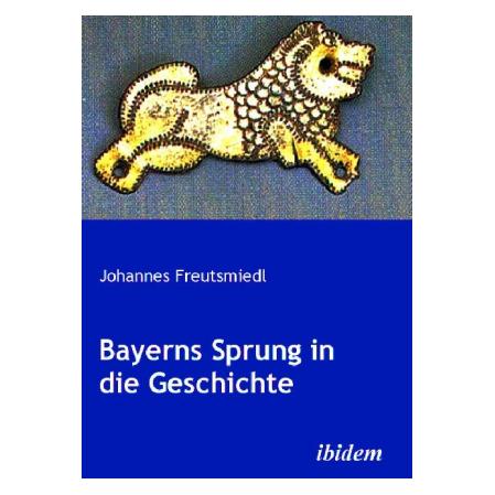 ibidem Bayerns Sprung in die Geschichte (Deutsch, Softcover, Johannes Freutsmiedl) (55197970)