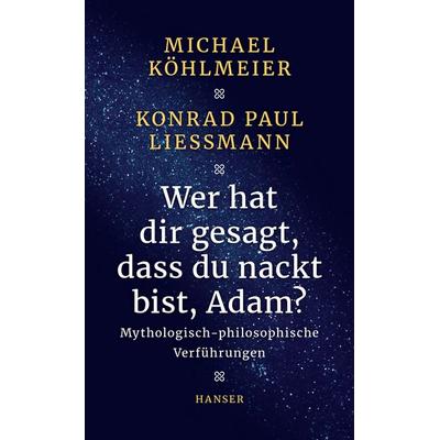 Wer hat dir gesagt, dass du nackt bist, Adam?, Gebundene Ausgabe von Michael Köhlmeier,Konrad Paul Liessmann, Carl Hanser