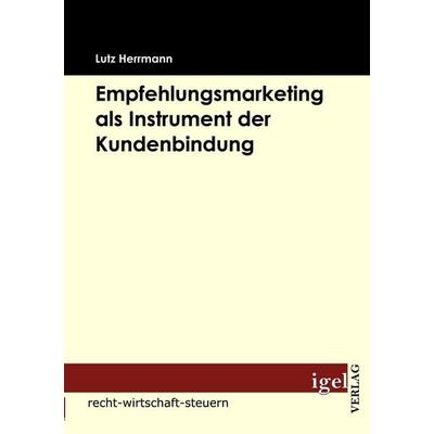 Empfehlungsmarketing als Instrument der Kundenbindung, Taschenbuch von Lutz Herrmann, Igel Verlag Literatur & Wissenschaft, 978-3-86815-210-4