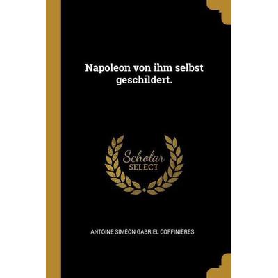 Napoleon von ihm selbst geschildert., Taschenbuch von , Creative Media Partners, LLC, 978-1-01-315856-8