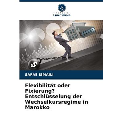 Flexibilität oder Fixierung? Entschlüsselung der Wechselkursregime in Marokko, Taschenbuch von Safae Ismaili, Verlag Unser Wissen, 978-620-8-85932-9