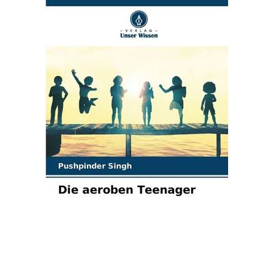 Die aeroben Teenager, Taschenbuch von Pushpinder Singh, Verlag Unser Wissen, 978-620-0-71875-4